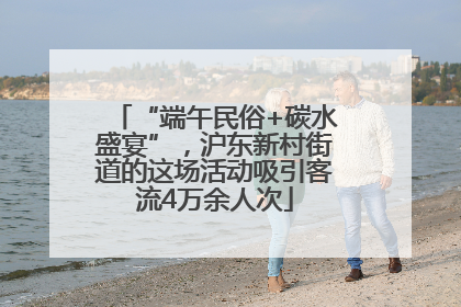 “端午民俗+碳水盛宴”，沪东新村街道的这场活动吸引客流4万余人次
