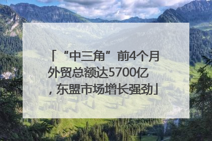 “中三角”前4个月外贸总额达5700亿，东盟市场增长强劲
