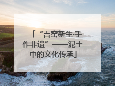 “吉窑新生·手作非遗”——泥土中的文化传承