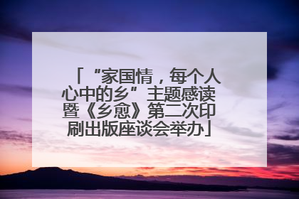 “家国情，每个人心中的乡”主题感读暨《乡愈》第二次印刷出版座谈会举办