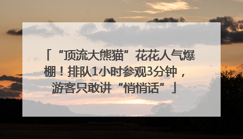 “顶流大熊猫”花花人气爆棚！排队1小时参观3分钟，游客只敢讲“悄悄话”