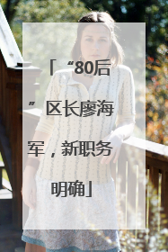 “80后”区长廖海军，新职务明确