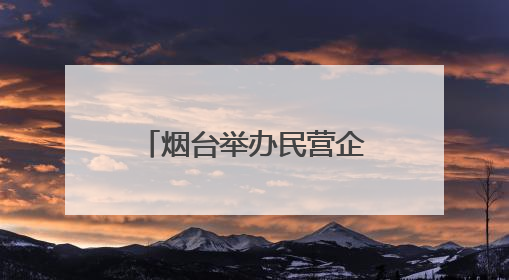 烟台举办民营企业家记者见面会 分享创业历程高质量发展政策