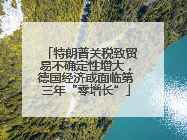 特朗普关税致贸易不确定性增大，德国经济或面临第三年“零增长”