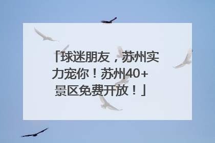 球迷朋友，苏州实力宠你！苏州40+景区免费开放！