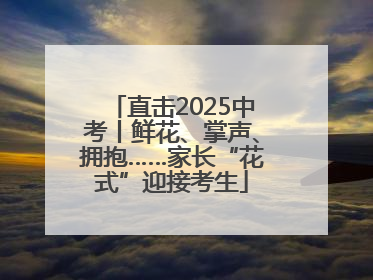 直击2025中考丨鲜花、掌声、拥抱……家长“花式”迎接考生