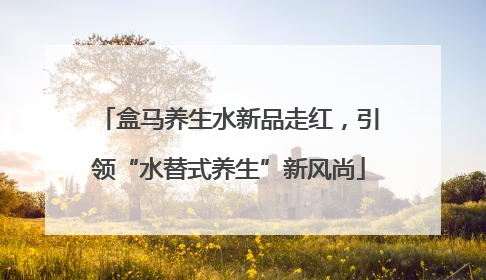 盒马养生水新品走红，引领“水替式养生”新风尚