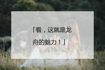 看，这就是龙舟的魅力！