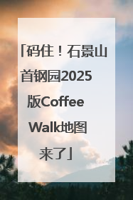 码住！石景山首钢园2025版Coffee Walk地图来了