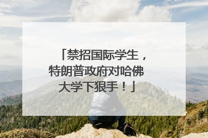 禁招国际学生，特朗普政府对哈佛大学下狠手！