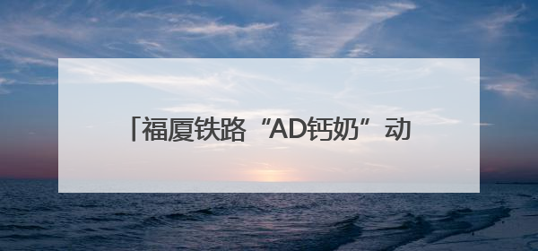 福厦铁路“AD钙奶”动车开跑！今起在厦可乘坐