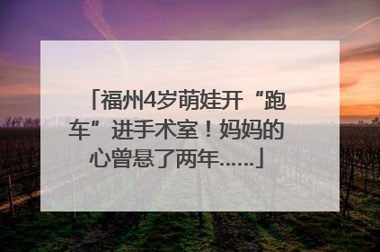福州4岁萌娃开“跑车”进手术室！妈妈的心曾悬了两年……