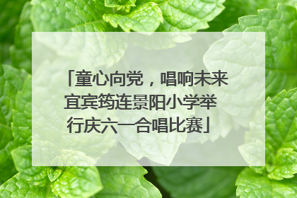 童心向党，唱响未来 宜宾筠连景阳小学举行庆六一合唱比赛