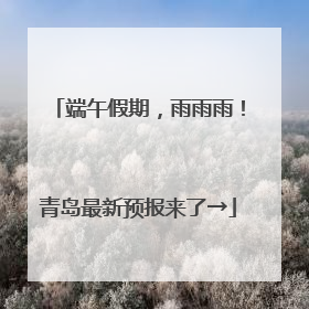 端午假期，雨雨雨！青岛最新预报来了→