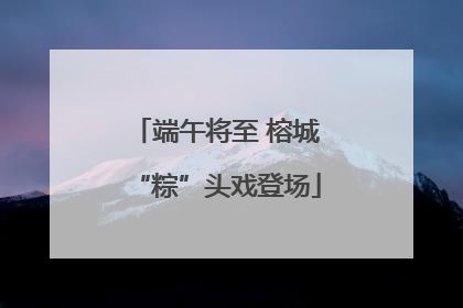 端午将至 榕城“粽”头戏登场