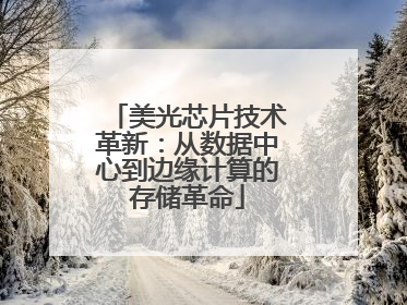 美光芯片技术革新：从数据中心到边缘计算的存储革命