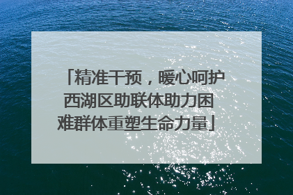 精准干预，暖心呵护 西湖区助联体助力困难群体重塑生命力量