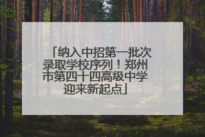 纳入中招第一批次录取学校序列！郑州市第四十四高级中学迎来新起点