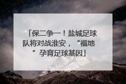 保二争一！盐城足球队将对战淮安，“福地”孕育足球基因