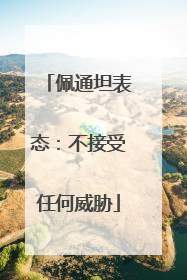 佩通坦表态：不接受任何威胁