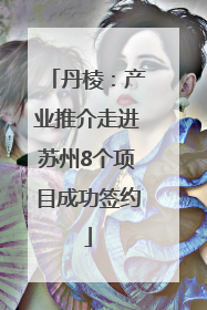 丹棱：产业推介走进苏州8个项目成功签约