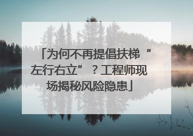 为何不再提倡扶梯“左行右立”？工程师现场揭秘风险隐患