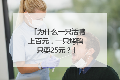 为什么一只活鸭上百元，一只烤鸭只要25元？