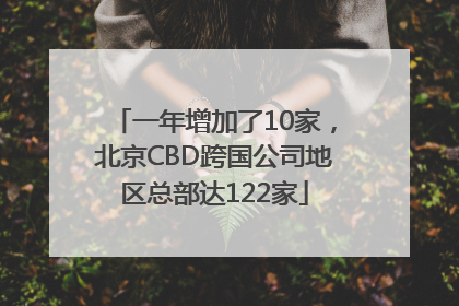 一年增加了10家，北京CBD跨国公司地区总部达122家
