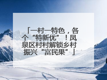 一村一特色，各个“特新优”！凤泉区村村解锁乡村振兴“富民果”