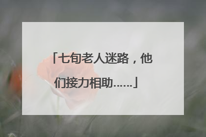 七旬老人迷路，他们接力相助……
