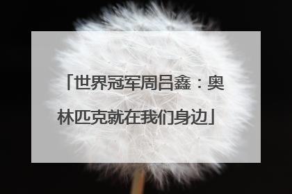 世界冠军周吕鑫：奥林匹克就在我们身边