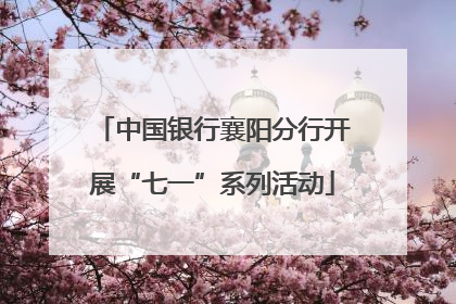 中国银行襄阳分行开展“七一”系列活动