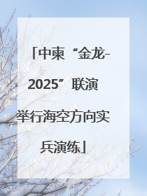 中柬“金龙-2025”联演举行海空方向实兵演练