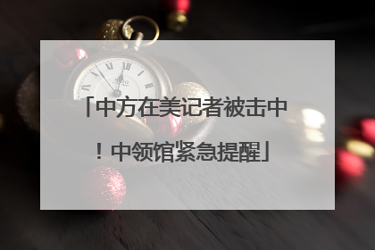中方在美记者被击中！中领馆紧急提醒
