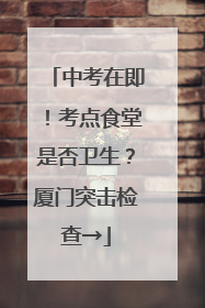 中考在即！考点食堂是否卫生？厦门突击检查→