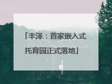 丰泽：首家嵌入式托育园正式落地