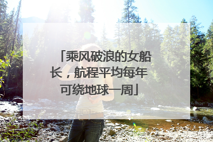 乘风破浪的女船长，航程平均每年可绕地球一周