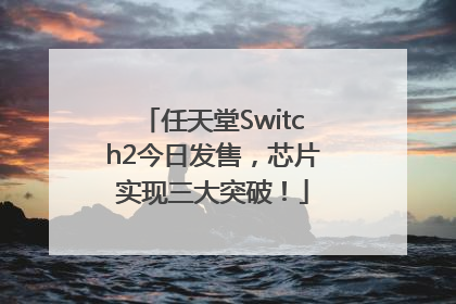 任天堂Switch2今日发售，芯片实现三大突破！