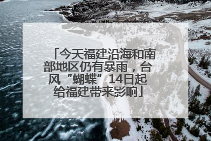 今天福建沿海和南部地区仍有暴雨，台风“蝴蝶”14日起给福建带来影响