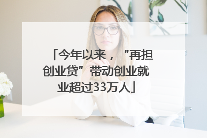 今年以来，“再担创业贷”带动创业就业超过33万人