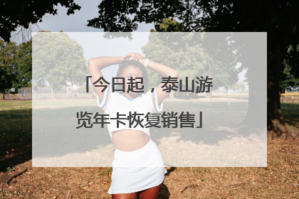 今日起，泰山游览年卡恢复销售