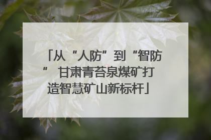 从“人防”到“智防” 甘肃青苔泉煤矿打造智慧矿山新标杆