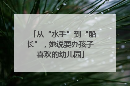从“水手”到“船长”，她说要办孩子喜欢的幼儿园