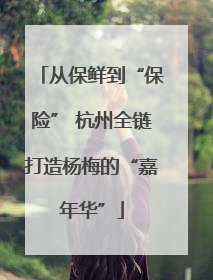 从保鲜到“保险” 杭州全链打造杨梅的“嘉年华”