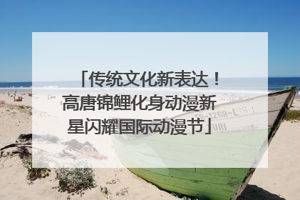 传统文化新表达！高唐锦鲤化身动漫新星闪耀国际动漫节