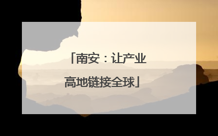 南安：让产业高地链接全球
