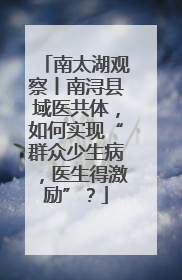 南太湖观察丨南浔县域医共体，如何实现“群众少生病，医生得激励”？