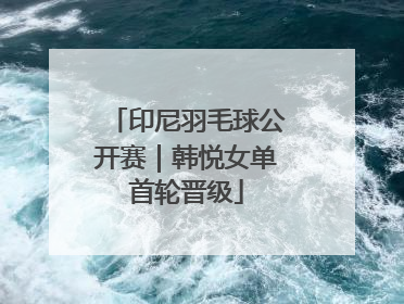 印尼羽毛球公开赛｜韩悦女单首轮晋级