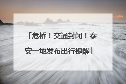 危桥！交通封闭！泰安一地发布出行提醒
