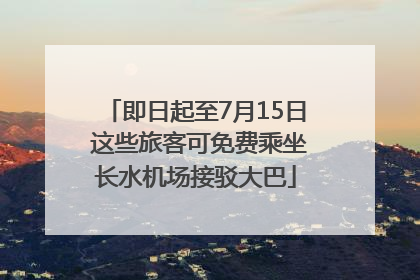 即日起至7月15日 这些旅客可免费乘坐长水机场接驳大巴